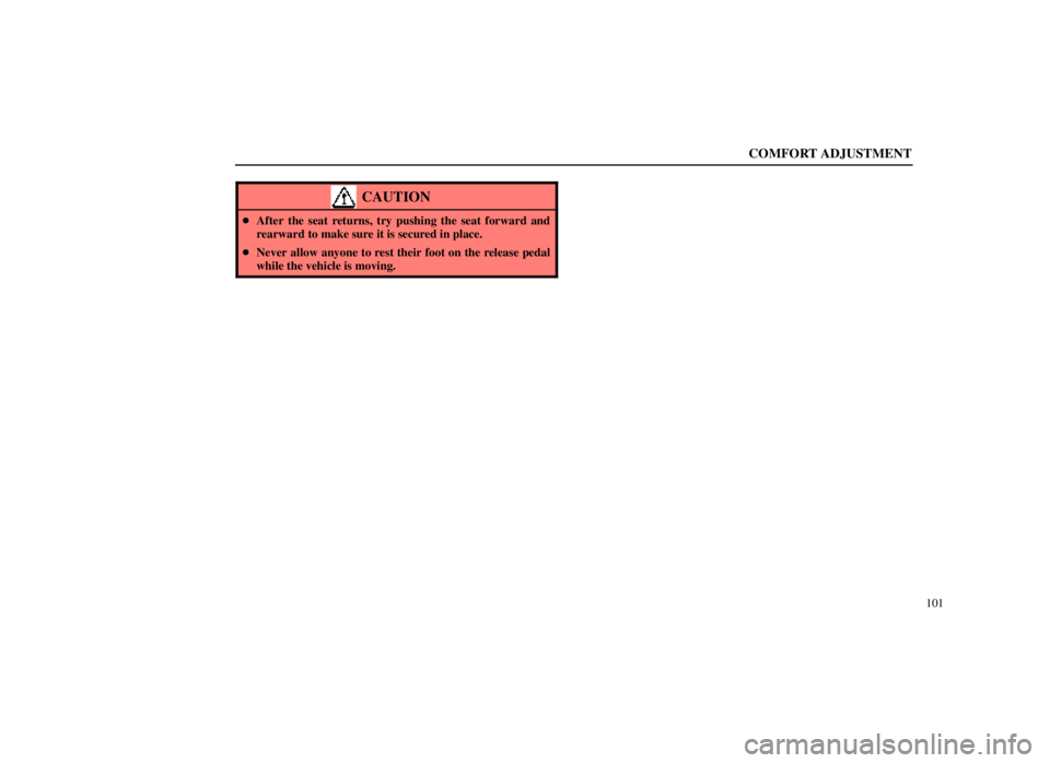 LEXUS SC300 1999  Owners Manual COMFORT ADJUSTMENT
101
CAUTION
After the seat returns, try pushing the seat forward and
rearward to make sure it is secured in place.
 Never allow anyone to rest their foot on the release pedal
whil
