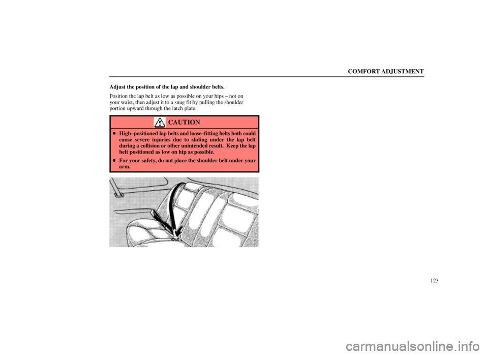 LEXUS SC300 1999 User Guide COMFORT ADJUSTMENT
123
Adjust the position of the lap and shoulder belts.
Position the lap belt as low as possible on your hips ± not on
your waist, then adjust it to a snug fit by pulling the should