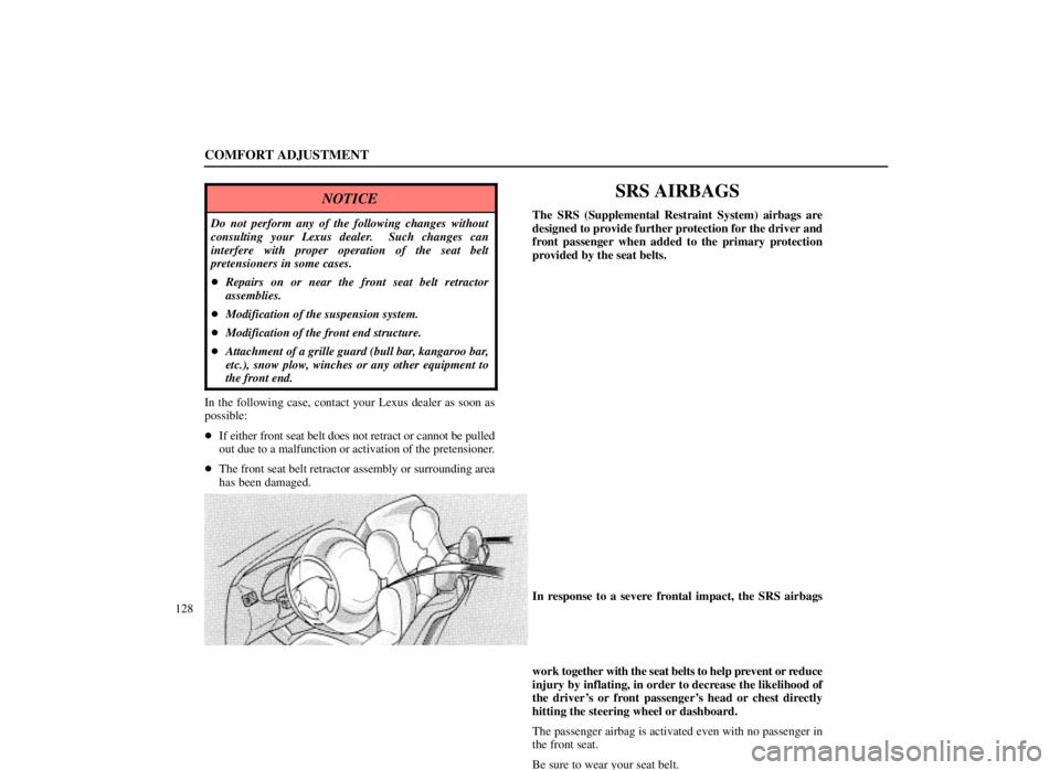 LEXUS SC300 1999  Owners Manual COMFORT ADJUSTMENT
128
NOTICE
Do not perform any of the following changes without
consulting your Lexus dealer.  Such changes can
interfere with proper operation of the seat belt
pretensioners in some