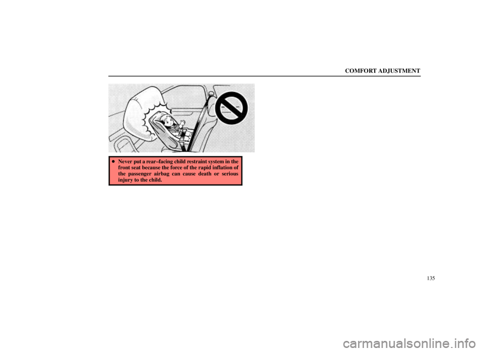 LEXUS SC300 1999  Owners Manual COMFORT ADJUSTMENT
135
Never  put a rear±facing child restraint system in the
front seat because the force of the rapid inflation of
the passenger airbag can cause death or serious
injury to the chi