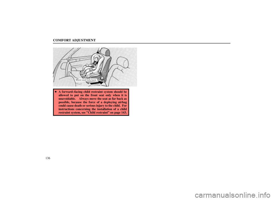 LEXUS SC300 1999  Owners Manual COMFORT ADJUSTMENT
136
A forward±facing child restraint system should be
allowed to put on the front seat only when it is
unavoidable.    Always move the seat as far back as
possible, because the fo