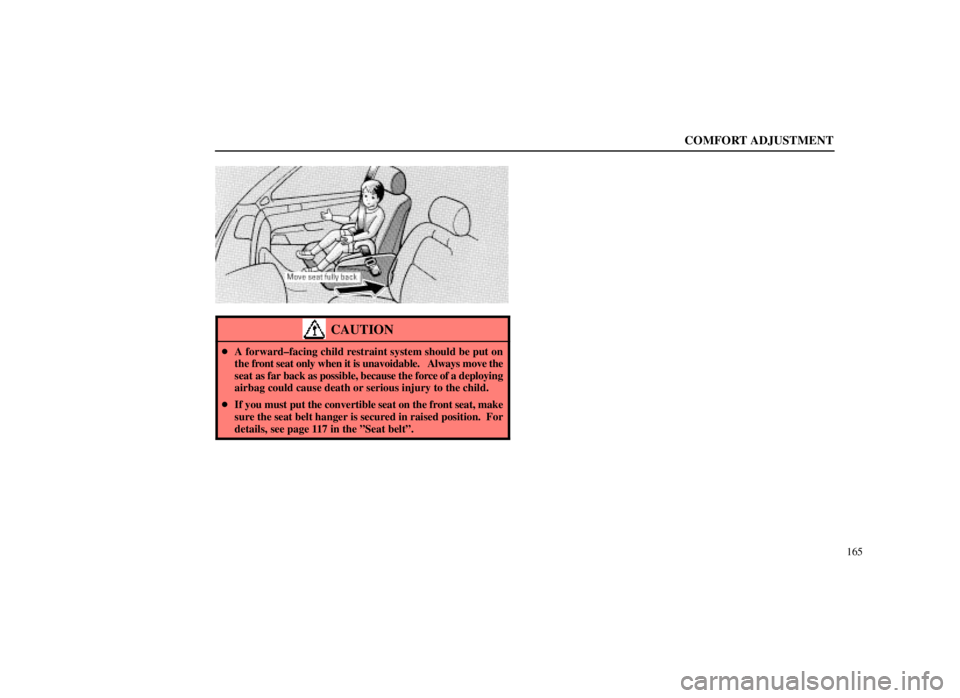 LEXUS SC300 1999 Service Manual COMFORT ADJUSTMENT
165
CAUTION
A forward±facing child restraint system should be put on
the front seat only when it is unavoidable.   Always move the
seat as far back as possible, because the force 