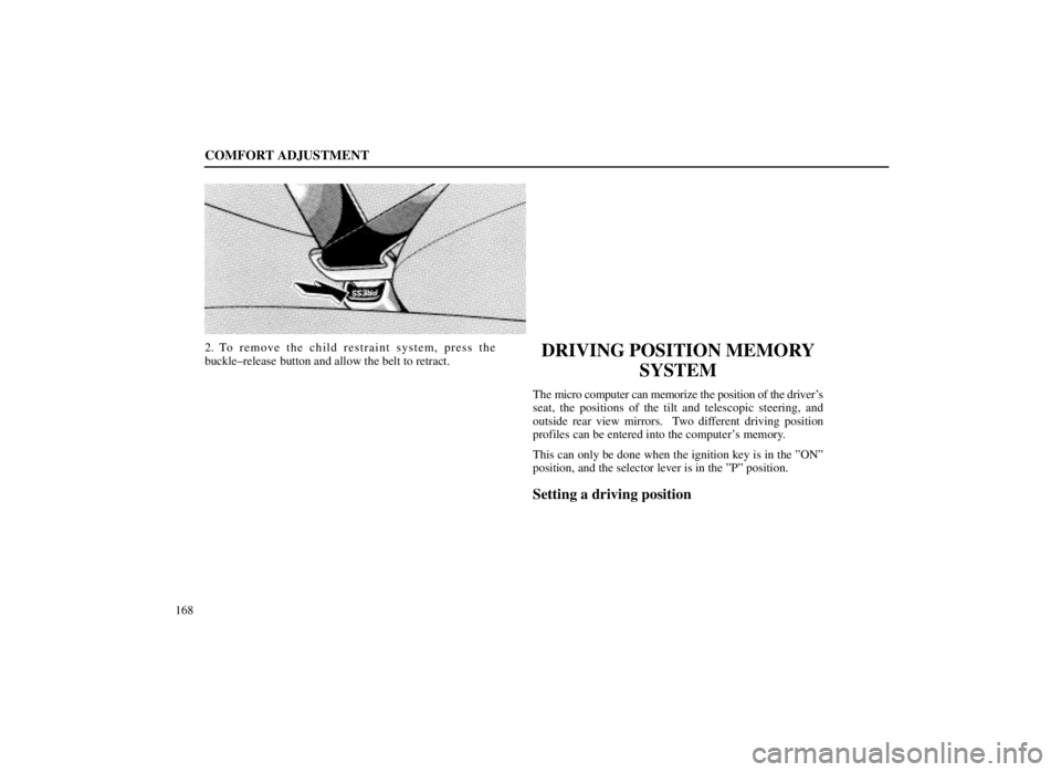 LEXUS SC300 1999 Service Manual COMFORT ADJUSTMENT
168
2. To remove the child restraint system, press the
buckle±release button and allow the belt to retract.DRIVING POSITION MEMORYSYSTEM
The micro computer can memorize the positio