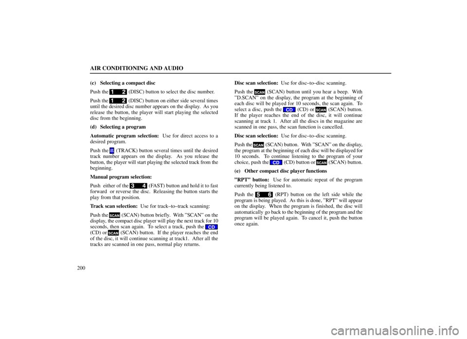 LEXUS SC300 1999  Owners Manual AIR CONDITIONING AND AUDIO
200(c) Selecting a compact disc
Push the 
 (DISC) button to select the disc number.
Push the 
 (DISC) button on either side several times
until the desired disc number appea