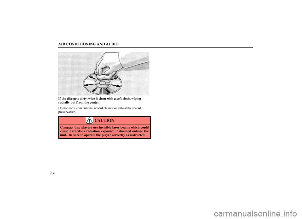 LEXUS SC300 1999  Owners Manual AIR CONDITIONING AND AUDIO
206
If the disc gets dirty, wipe it clean with a soft cloth, wiping
radially out from the center.
Do not use a conventional record cleaner or anti±static record
preservativ