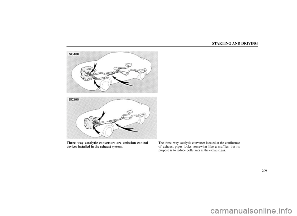 LEXUS SC300 1999  Owners Manual STARTING AND DRIVING
209
Three±way catalytic converters are emission control
devices installed in the exhaust system.The three±way catalytic converter located at the confluence
of exhaust pipes look