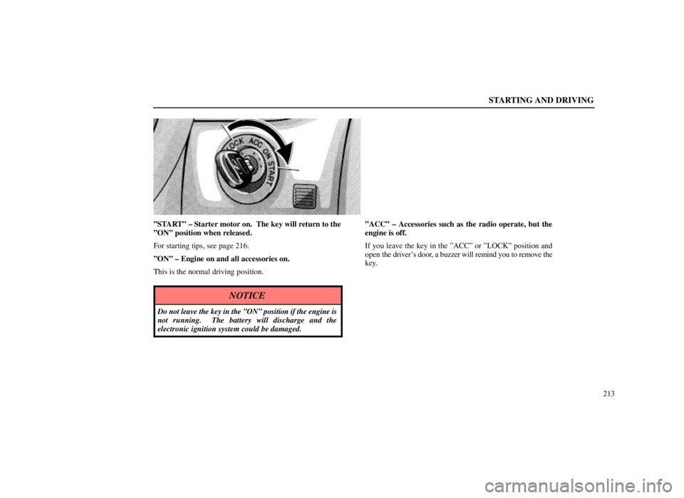 LEXUS SC300 1999  Owners Manual STARTING AND DRIVING
213
ºSTARTº ± Starter motor on.  The key will return to the
ºONº position when released.
For starting tips, see page 216.
ºONº ± Engine on and all accessories on.
This is 
