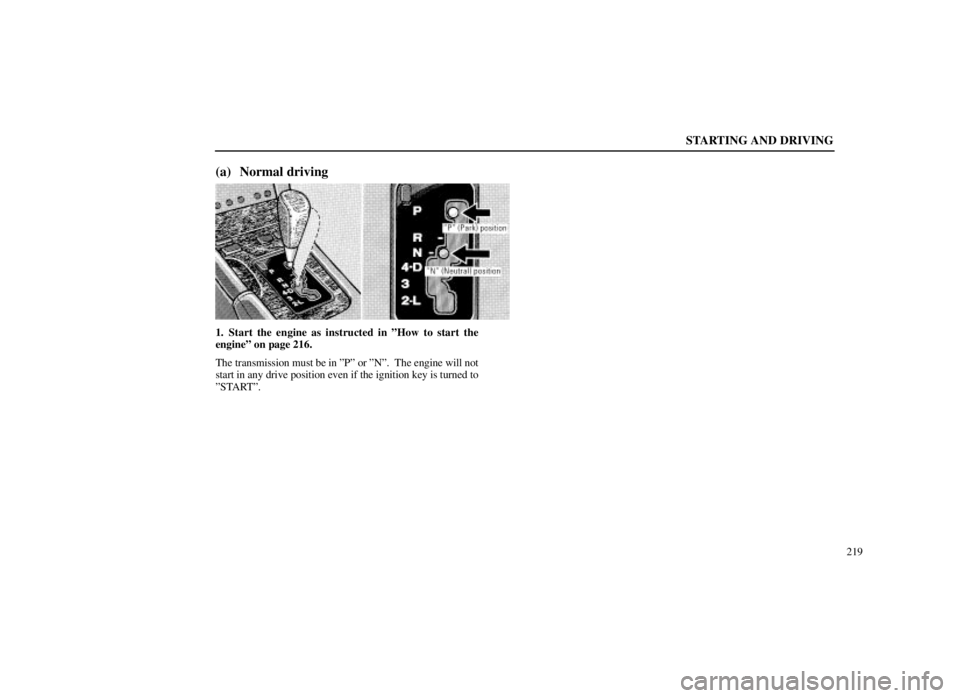 LEXUS SC300 1999  Owners Manual STARTING AND DRIVING
219
(a) Normal driving
1. Start the engine as instructed in ºHow to start the
engineº on page 216.
The transmission must be in ºPº or ºNº.  The engine will not
start in any 