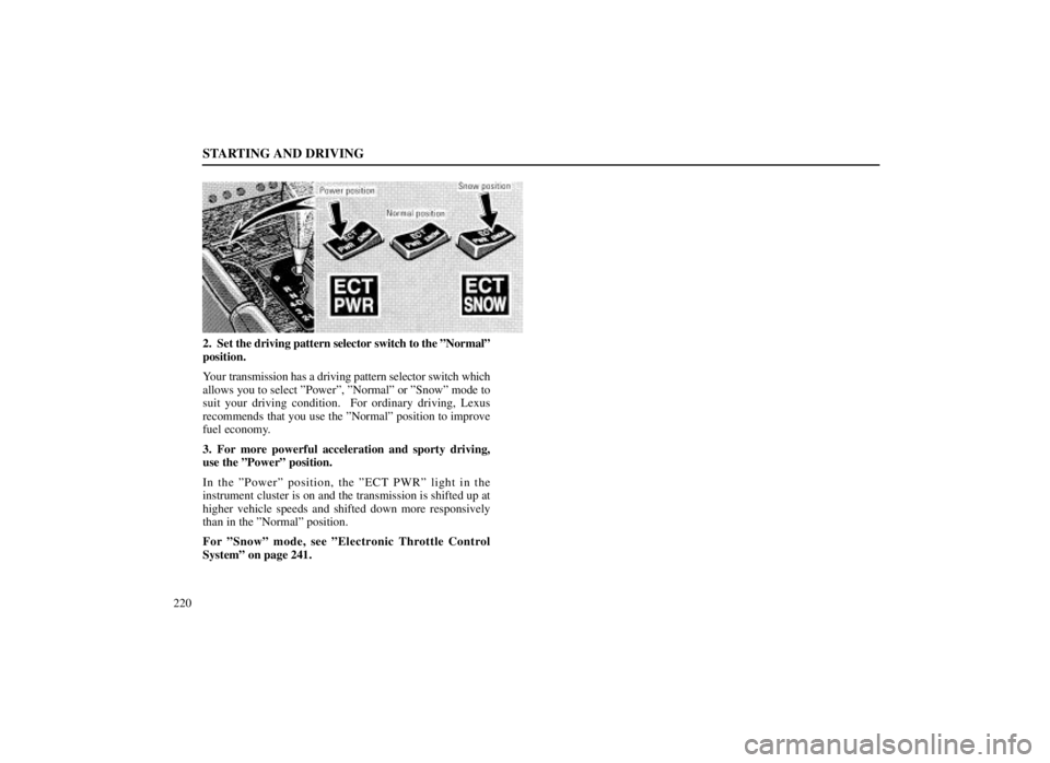 LEXUS SC300 1999  Owners Manual STARTING AND DRIVING
220
2. Set the driving pattern selector switch to the ºNormalº
position.
Your transmission has a driving pattern selector switch which
allows you to select ºPowerº, ºNormalº