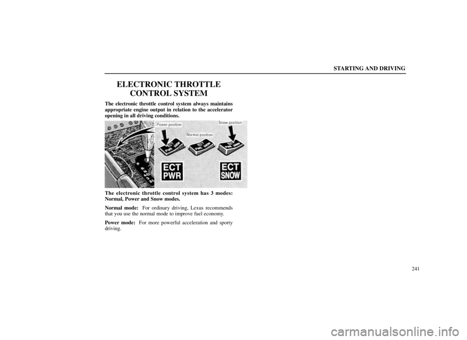 LEXUS SC300 1999  Owners Manual STARTING AND DRIVING
241
ELECTRONIC THROTTLECONTROL SYSTEM
The electronic throttle control system always maintains
appropriate engine output in relation to the accelerator
opening in all driving condi