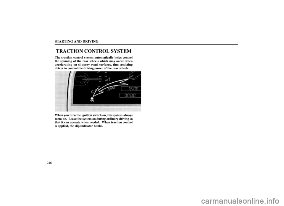 LEXUS SC300 1999  Owners Manual STARTING AND DRIVING
246
TRACTION CONTROL SYSTEM
The traction control system automatically helps control
the spinning of the rear wheels which may occur when
accelerating on slippery road surfaces, th
