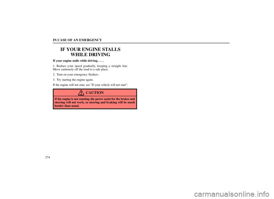 LEXUS SC300 1999  Owners Manual IN CASE OF AN EMERGENCY
274
IF YOUR ENGINE STALLSWHILE DRIVING
If your engine stalls while driving . . . .
1. Reduce your speed gradually, keeping a straight line.
Move cautiously off the road to a sa
