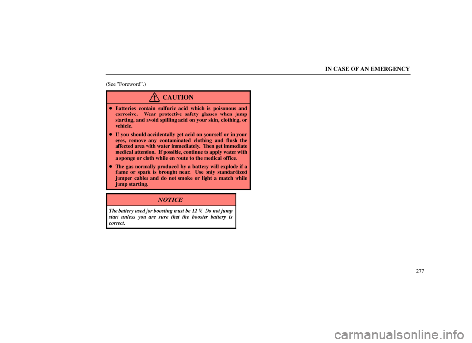 LEXUS SC300 1999  Owners Manual IN CASE OF AN EMERGENCY
277
(See ºForewordº.)
CAUTION

Batteries contain sulfuric acid which is poisonous and
corrosive.  Wear protective safety glasses when jump
starting, and avoid spilling acid 