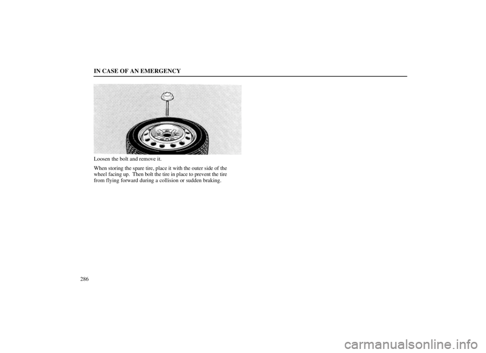 LEXUS SC300 1999  Owners Manual IN CASE OF AN EMERGENCY
286
Loosen the bolt and remove it.
When storing the spare tire, place it with the outer side of the
wheel facing up.  Then bolt the tire in place to prevent the tire
from flyin