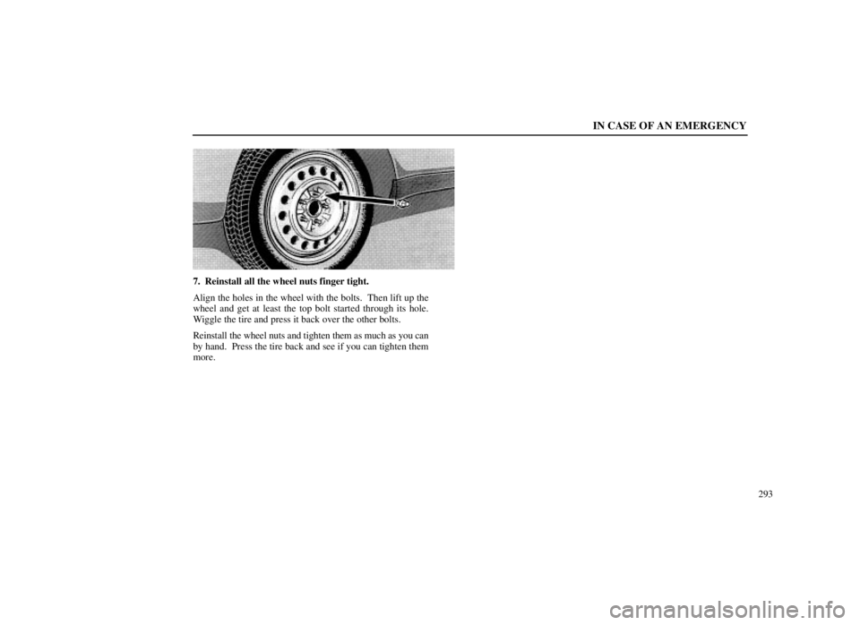 LEXUS SC300 1999  Owners Manual IN CASE OF AN EMERGENCY
293
7. Reinstall all the wheel nuts finger tight.
Align the holes in the wheel with the bolts.  Then lift up the
wheel and get at least the top bolt started through its hole.
W