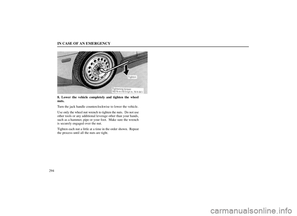 LEXUS SC300 1999 User Guide IN CASE OF AN EMERGENCY
294
8. Lower the vehicle completely and tighten the wheel
nuts.
Turn the jack handle counterclockwise to lower the vehicle.
Use only the wheel nut wrench to tighten the nuts.  