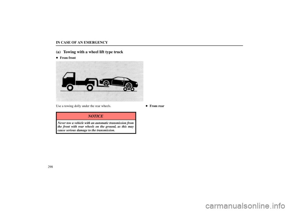 LEXUS SC300 1999  Owners Manual IN CASE OF AN EMERGENCY
298
(a) Towing with a wheel lift type truck
From front
Use a towing dolly under the rear wheels.
NOTICE
Never  tow a vehicle with an automatic transmission from
the front with