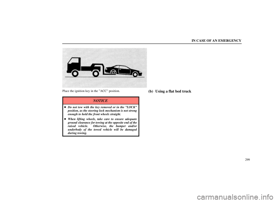 LEXUS SC300 1999  Owners Manual IN CASE OF AN EMERGENCY
299
Place the ignition key in the ºACCº position.
NOTICE
Do not tow with the key removed or in the ºLOCKº
position, as the steering lock mechanism is not strong
enough to 