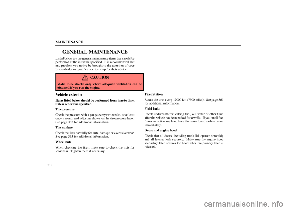 LEXUS SC300 1999  Owners Manual MAINTENANCE
312
GENERAL MAINTENANCE
Listed below are the general maintenance items that should be
performed at the intervals specified.  It is recommended that
any problem you notice be brought to the