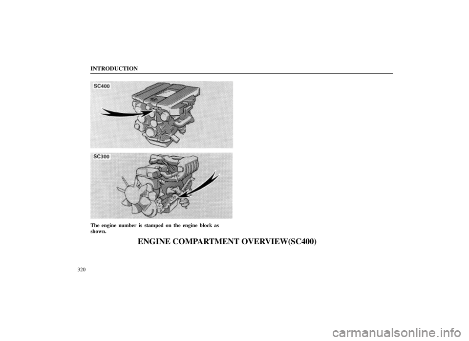 LEXUS SC300 1999  Owners Manual INTRODUCTION
320
The engine number is stamped on the engine block as
shown.
ENGINE COMPARTMENT OVERVIEW(SC400) 