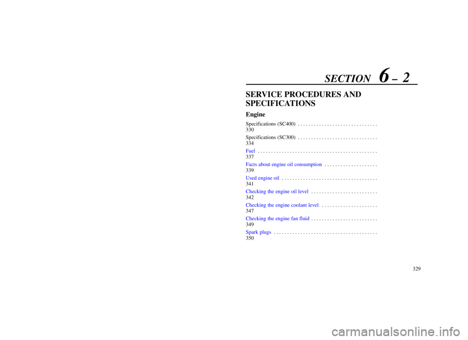 LEXUS SC300 1999  Owners Manual SECTION   6 ±  2
329
SERVICE PROCEDURES AND
SPECIFICATIONS
Engine
Specifications (SC400) . . . . . . . . . . . . . . . . . . . . . . . . . . . . . . 
330
Specifications (SC300) . . . . . . . . . . . 