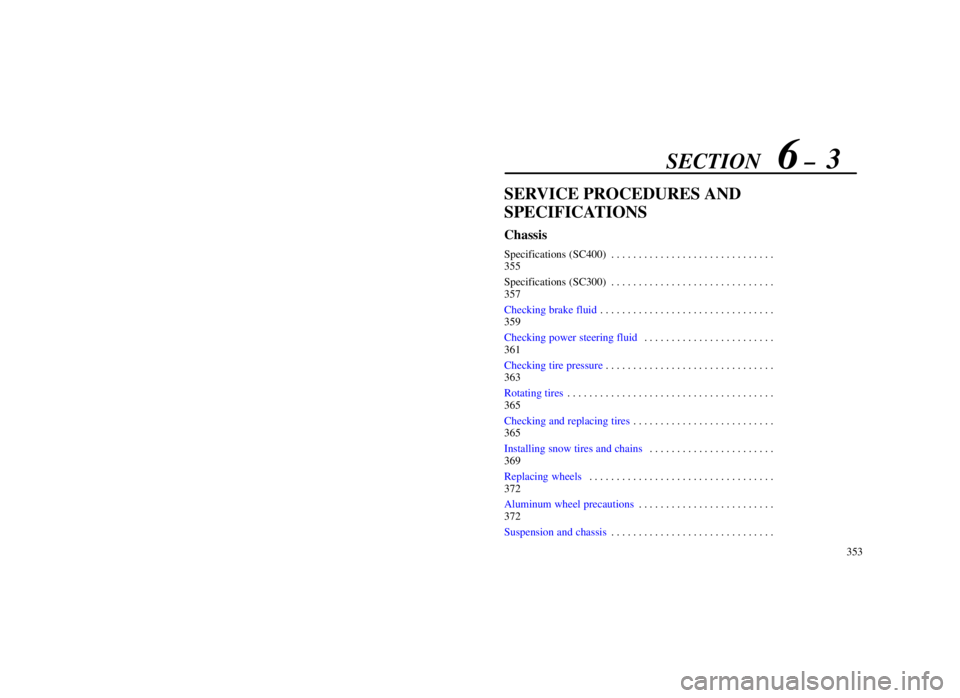 LEXUS SC300 1999  Owners Manual SECTION   6 ±  3
353
SERVICE PROCEDURES AND
SPECIFICATIONS
Chassis
Specifications (SC400) . . . . . . . . . . . . . . . . . . . . . . . . . . . . . . 
355
Specifications (SC300) . . . . . . . . . . .