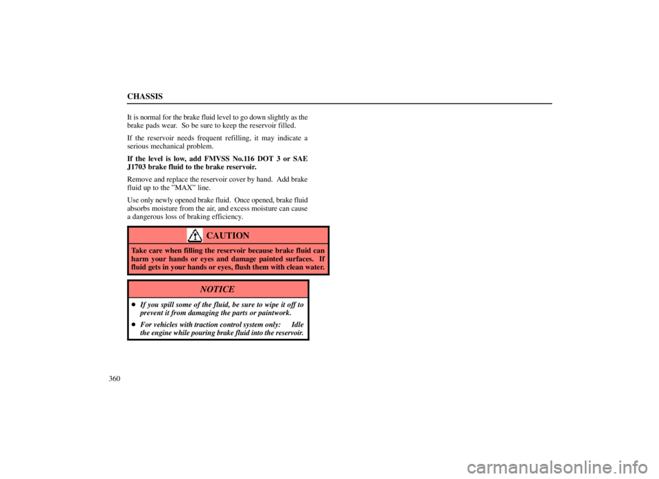 LEXUS SC300 1999  Owners Manual CHASSIS
360It is normal for the brake fluid level to go down slightly as the
brake pads wear.  So be sure to keep the reservoir filled.
If the reservoir needs frequent refilling, it may indicate a
ser