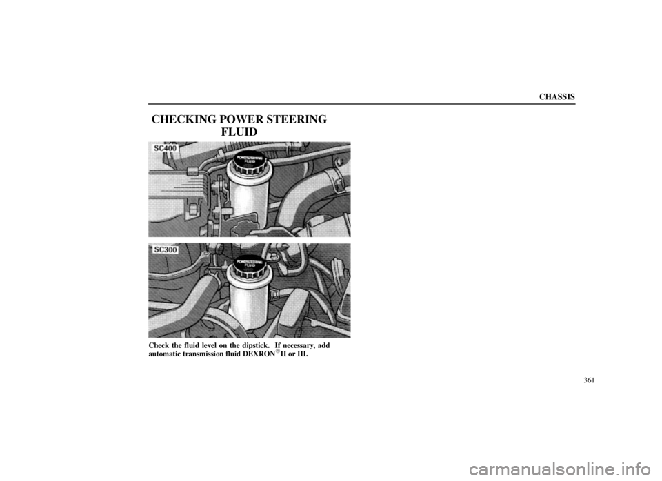 LEXUS SC300 1999  Owners Manual CHASSIS
361
CHECKING POWER STEERINGFLUID
Check the fluid level on the dipstick.  If necessary, add
automatic transmission fluid DEXRONII or III. 