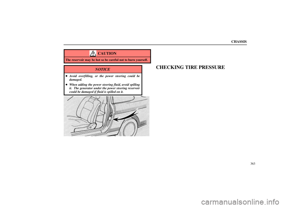 LEXUS SC300 1999  Owners Manual CHASSIS
363
CAUTION
The reservoir may be hot so be careful not to burn yourself.
NOTICE
Avoid overfilling, or the power steering could be
damaged.
 When adding the power steering fluid, avoid spilli