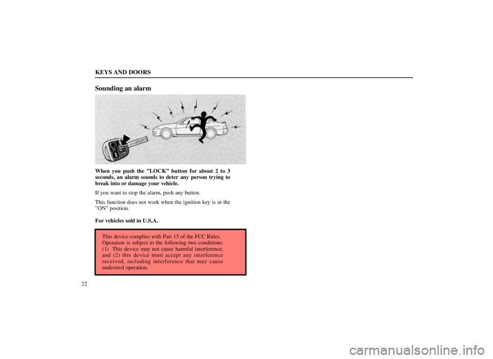 LEXUS SC300 1999  Owners Manual KEYS AND DOORS
22
Sounding an alarm
When you push the ºLOCKº button for about 2 to 3
seconds, an alarm sounds to deter any person trying to
break into or damage your vehicle.
If you want to stop the