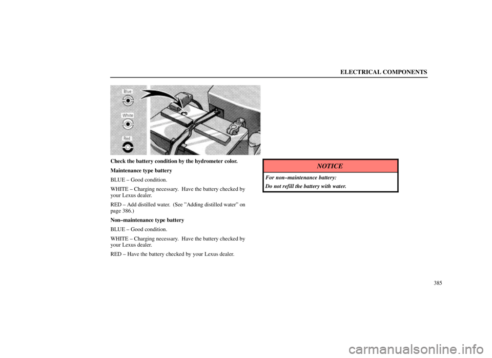 LEXUS SC300 1999  Owners Manual ELECTRICAL COMPONENTS
385
Check the battery condition by the hydrometer color.
Maintenance type battery
BLUE ± Good condition.
WHITE ± Charging necessary.  Have the battery checked by
your Lexus dea