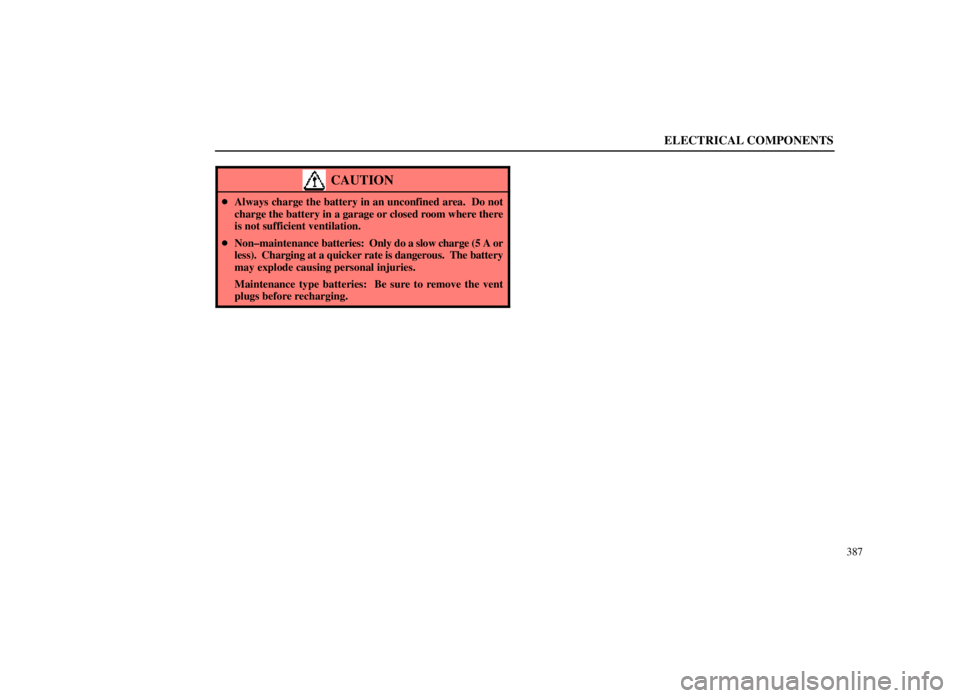 LEXUS SC300 1999  Owners Manual ELECTRICAL COMPONENTS
387
CAUTION
Always charge the battery in an unconfined area.  Do not
charge the battery in a garage or closed room where there
is not sufficient ventilation.
 Non±maintenance 