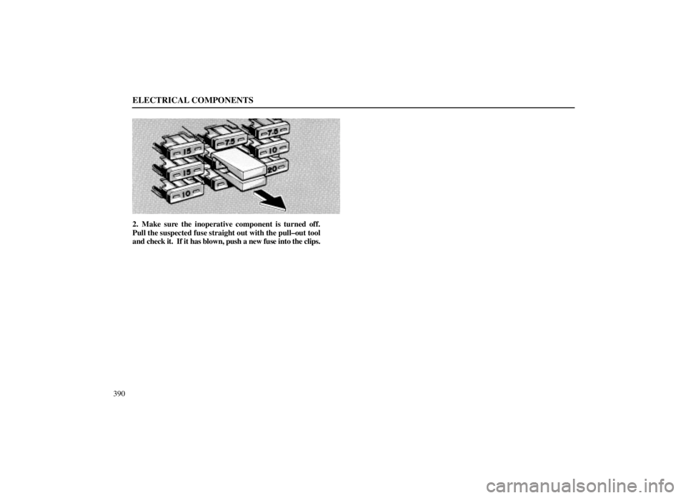 LEXUS SC300 1999  Owners Manual ELECTRICAL COMPONENTS
390
2. Make sure the inoperative component is turned off.
Pull the suspected fuse straight out with the pull±out tool
and check it.  If it has blown, push a new fuse into the cl