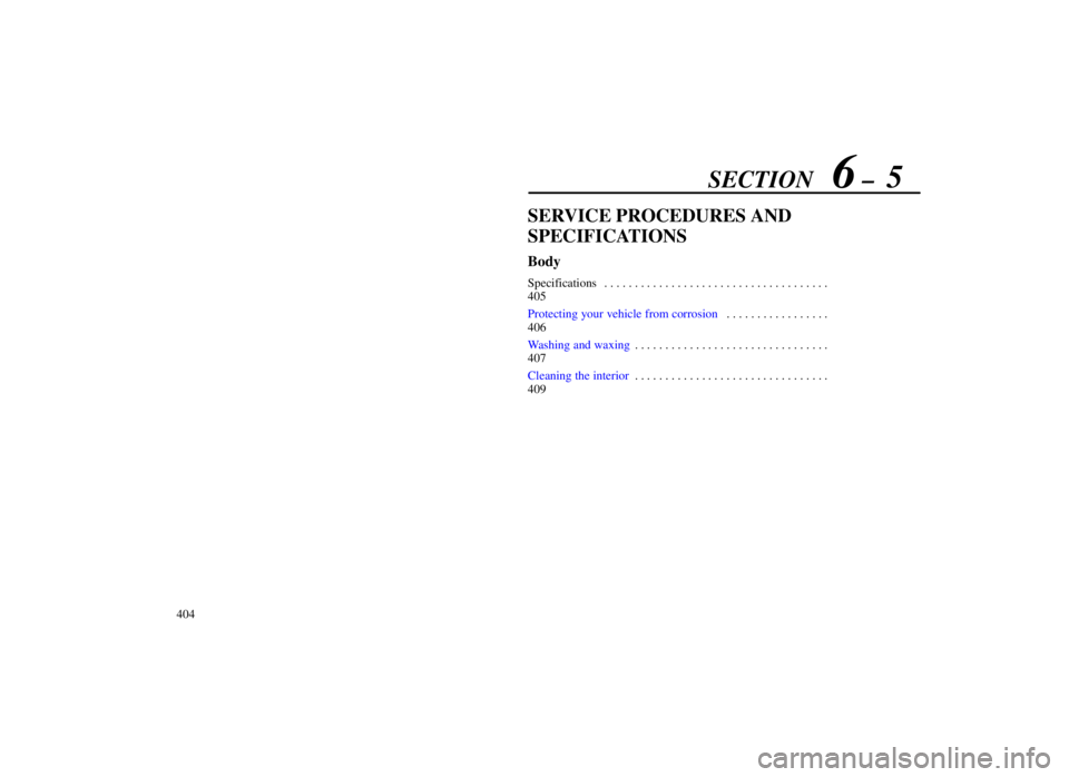 LEXUS SC300 1999  Owners Manual SECTION   6 ±  5
404
SERVICE PROCEDURES AND
SPECIFICATIONS
Body
Specifications . . . . . . . . . . . . . . . . . . . . . . . . . . . . . . . . . . . . \
. 
405
Protecting your vehicle from corrosion.