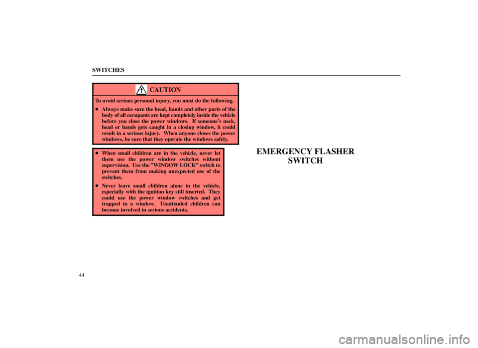 LEXUS SC300 1999 Repair Manual SWITCHES
44
CAUTION
To avoid serious personal injury, you must do the following.
Always make sure the head, hands and other parts of the
body of all occupants are kept completely inside the vehicle
b