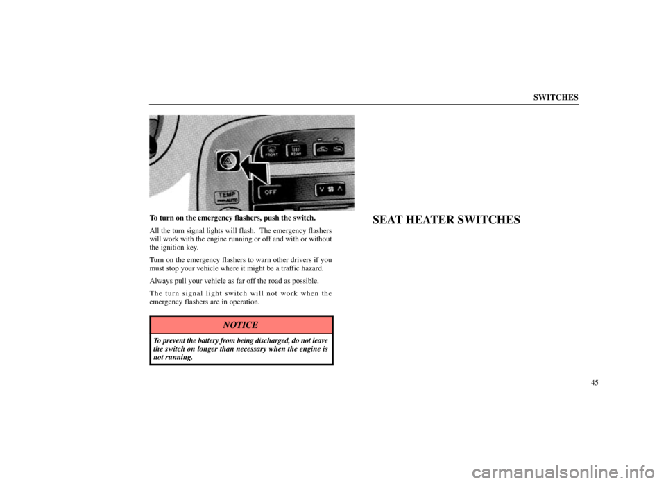 LEXUS SC300 1999 Repair Manual SWITCHES
45
To turn on the emergency flashers, push the switch.
All the turn signal lights will flash.  The emergency flashers
will work with the engine running or off and with or without
the ignition