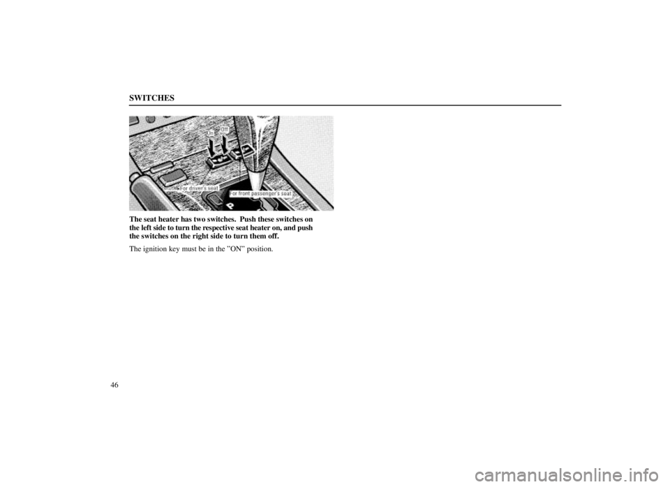 LEXUS SC300 1999 Repair Manual SWITCHES
46
The seat heater has two switches.  Push these switches on
the left side to turn the respective seat heater on, and push
the switches on the right side to turn them off.
The ignition key mu