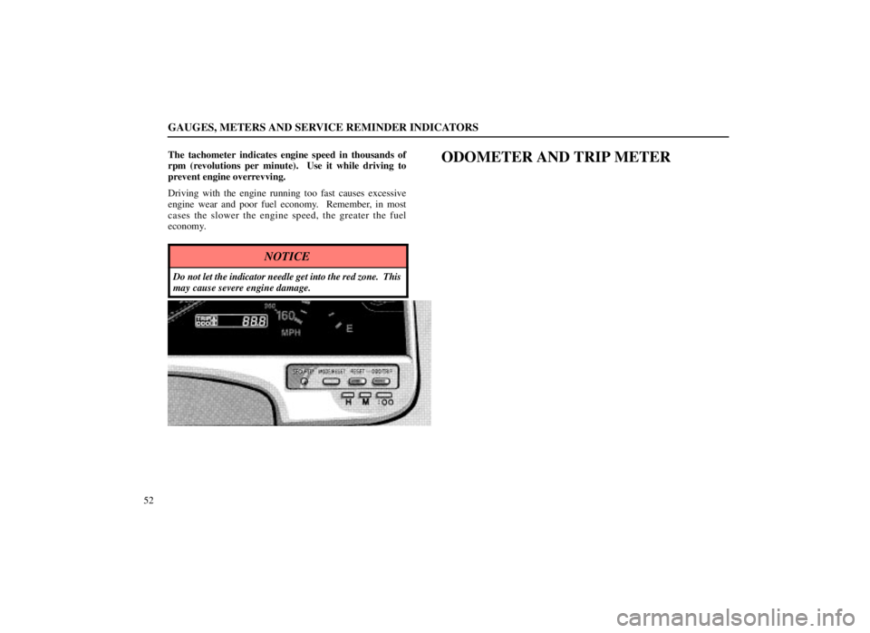 LEXUS SC300 1999 Repair Manual GAUGES, METERS AND SERVICE REMINDER INDICATORS
52The tachometer indicates engine speed in thousands of
rpm (revolutions per minute).  Use it while driving to
prevent engine overrevving.
Driving with t