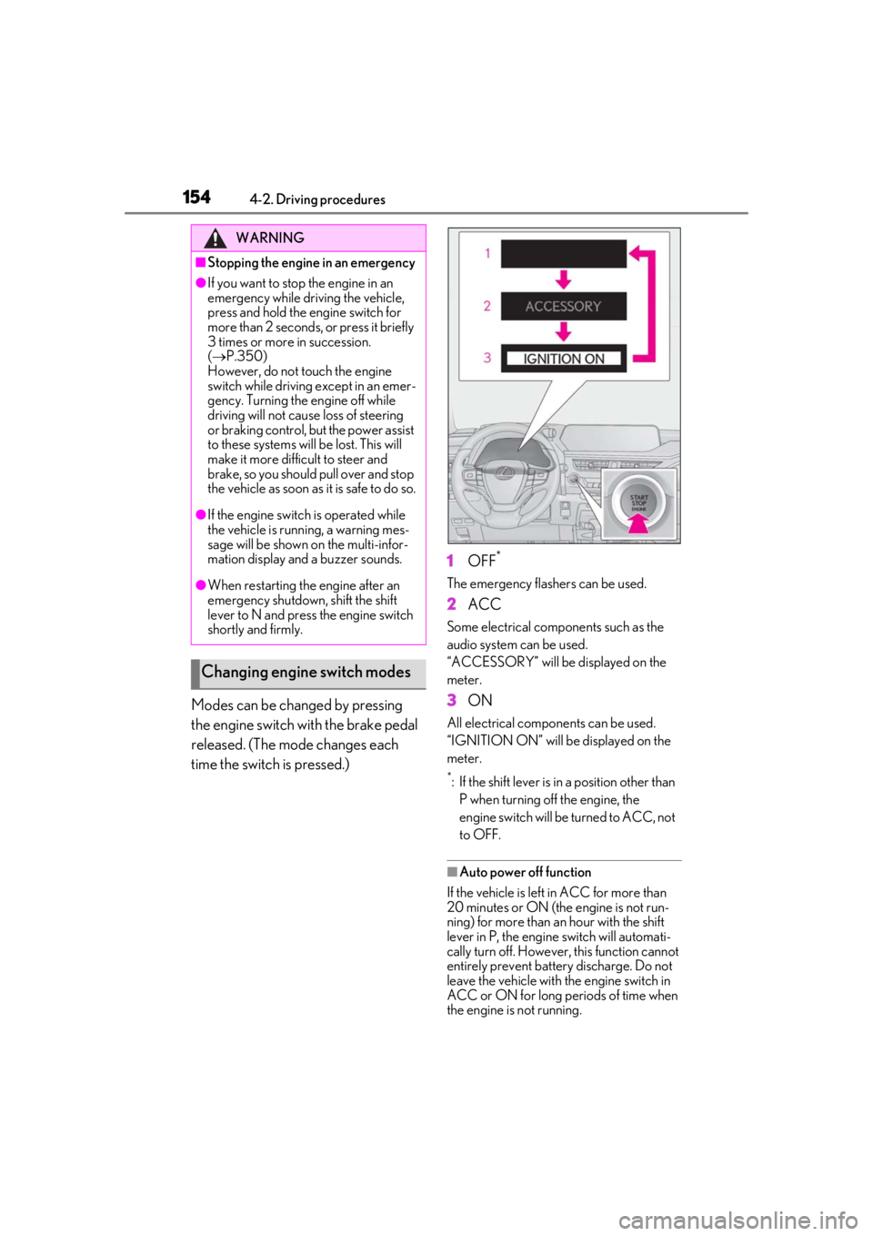 LEXUS UX200 2019 Owners Manual 1544-2. Driving procedures
Modes can be changed by pressing
the engine switch with the brake pedal
released. (The mode changes each
time the switch is pressed.)1
OFF*
The emergency flashers can be LEXUS UX200 2019 Owners Manual 1544-2. Driving procedures
Modes can be changed by pressing
the engine switch with the brake pedal
released. (The mode changes each
time the switch is pressed.)1
OFF*
The emergency flashers can be