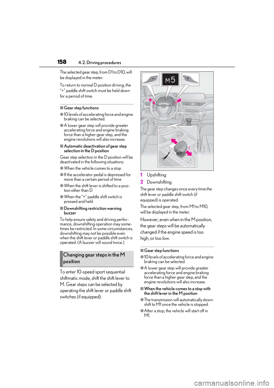 LEXUS UX200 2019 Owners Manual 1584-2. Driving procedures
The selected gear step, from D1 to D10, will
be displayed in the meter.
To return to normal D position driving, the
“+” paddle shift switch must be held down
for a pe LEXUS UX200 2019 Owners Manual 1584-2. Driving procedures
The selected gear step, from D1 to D10, will
be displayed in the meter.
To return to normal D position driving, the
“+” paddle shift switch must be held down
for a pe