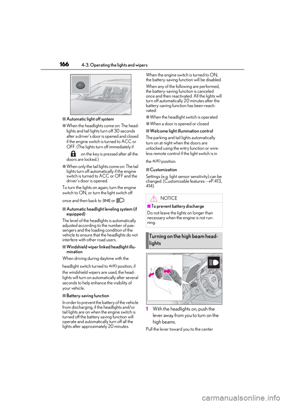 LEXUS UX200 2019  Owners Manual 1664-3. Operating the lights and wipers
■Automatic light off system
●When the headlights come on: The head-
lights and tail lights turn off 30 seconds 
after a driver’s door is opened and closed