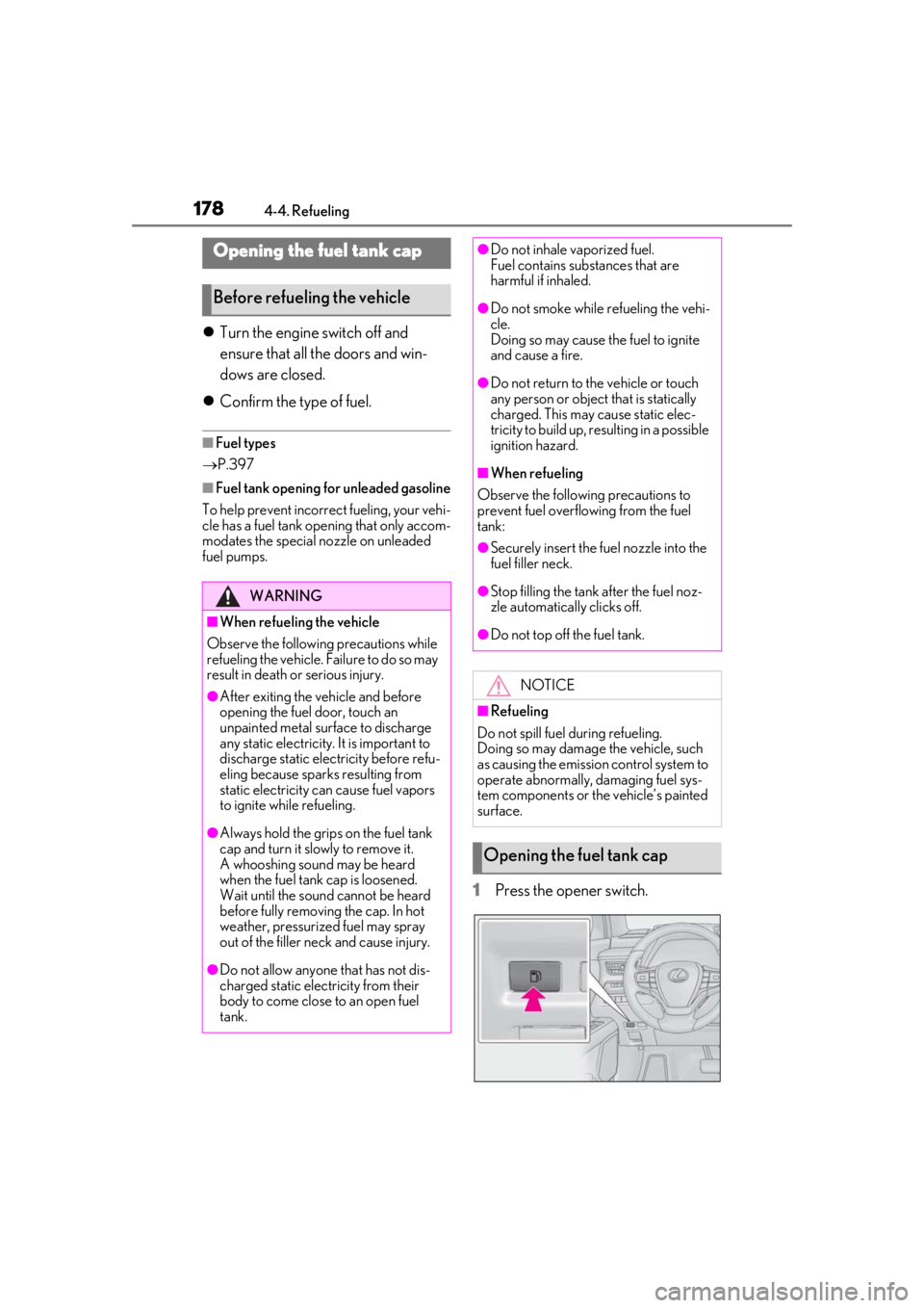 LEXUS UX200 2019  Owners Manual 1784-4. Refueling
4-4.Refueling
Turn the engine switch off and 
ensure that all the doors and win-
dows are closed.
 Confirm the type of fuel.
■Fuel types
 P.397
■Fuel tank opening for un
