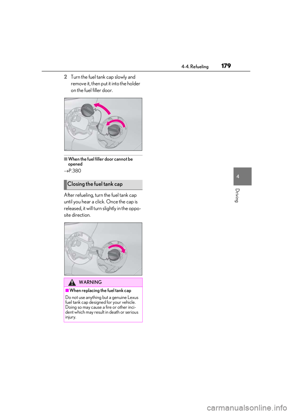 LEXUS UX200 2019  Owners Manual 1794-4. Refueling
4
Driving
2Turn the fuel tank cap slowly and 
remove it, then put it into the holder 
on the fuel filler door.
■When the fuel filler door cannot be 
opened
 P.380
After refuelin