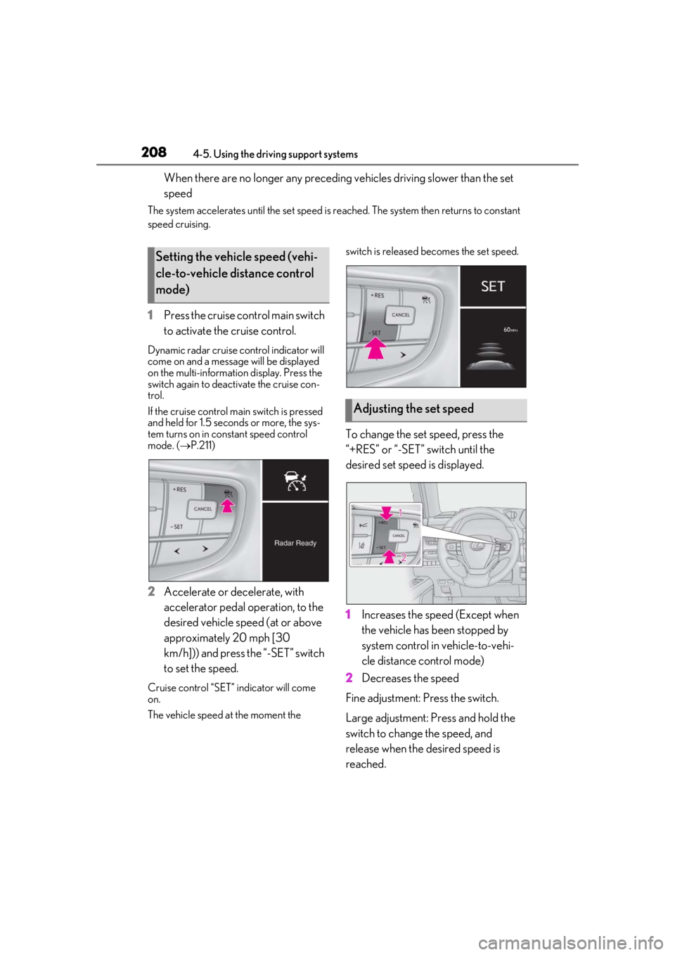 LEXUS UX200 2019 Owners Manual 2084-5. Using the driving support systems
When there are no longer any preceding vehicles driving slower than the set
speed
The system accelerates until the set speed is re ached. The system then ret LEXUS UX200 2019 Owners Manual 2084-5. Using the driving support systems
When there are no longer any preceding vehicles driving slower than the set
speed
The system accelerates until the set speed is re ached. The system then ret