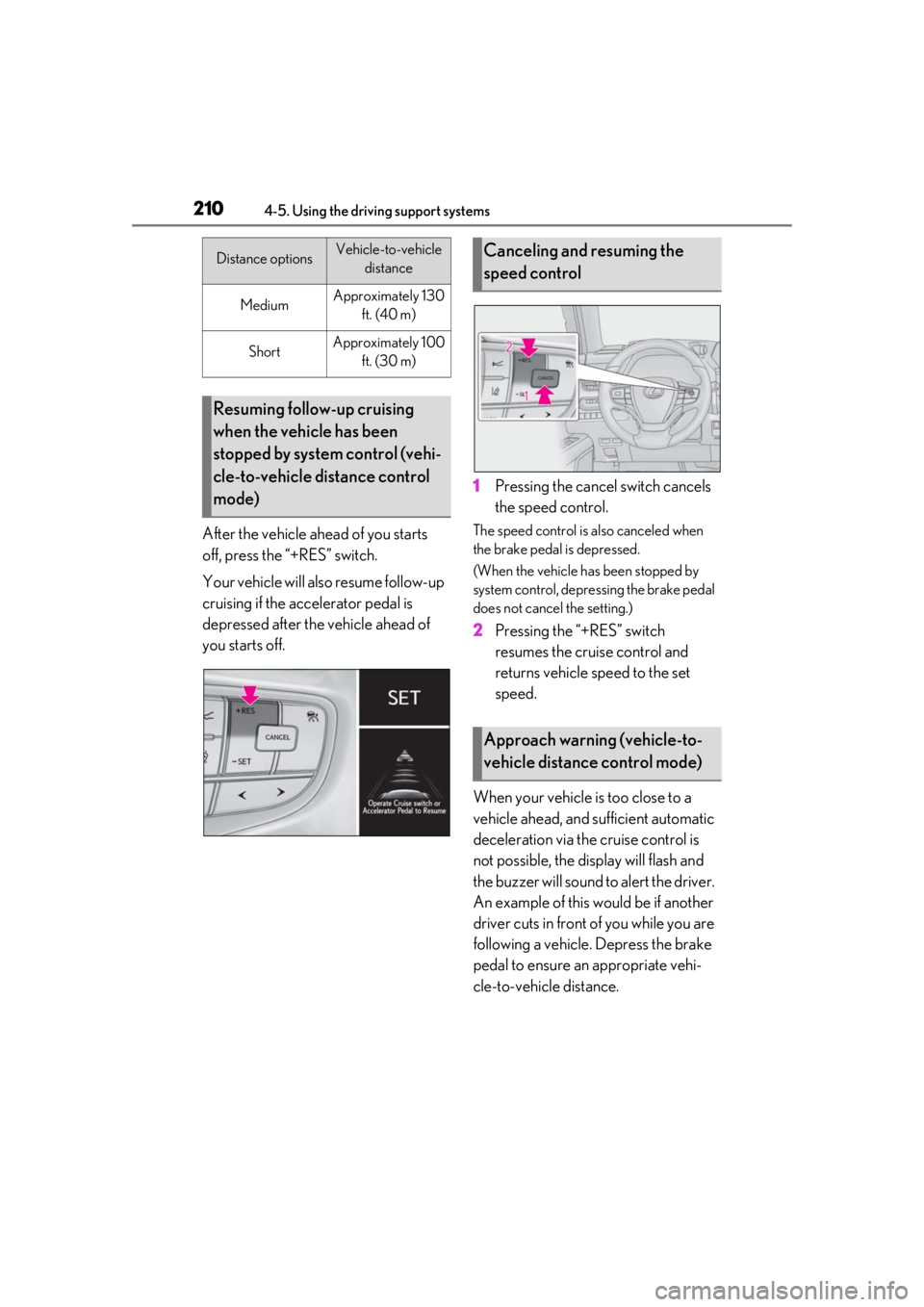 LEXUS UX200 2019 Owners Manual 2104-5. Using the driving support systems
After the vehicle ahead of you starts
off, press the “+RES” switch.
Your vehicle will also resume follow-up
cruising if the accelerator pedal is
depres LEXUS UX200 2019 Owners Manual 2104-5. Using the driving support systems
After the vehicle ahead of you starts
off, press the “+RES” switch.
Your vehicle will also resume follow-up
cruising if the accelerator pedal is
depres