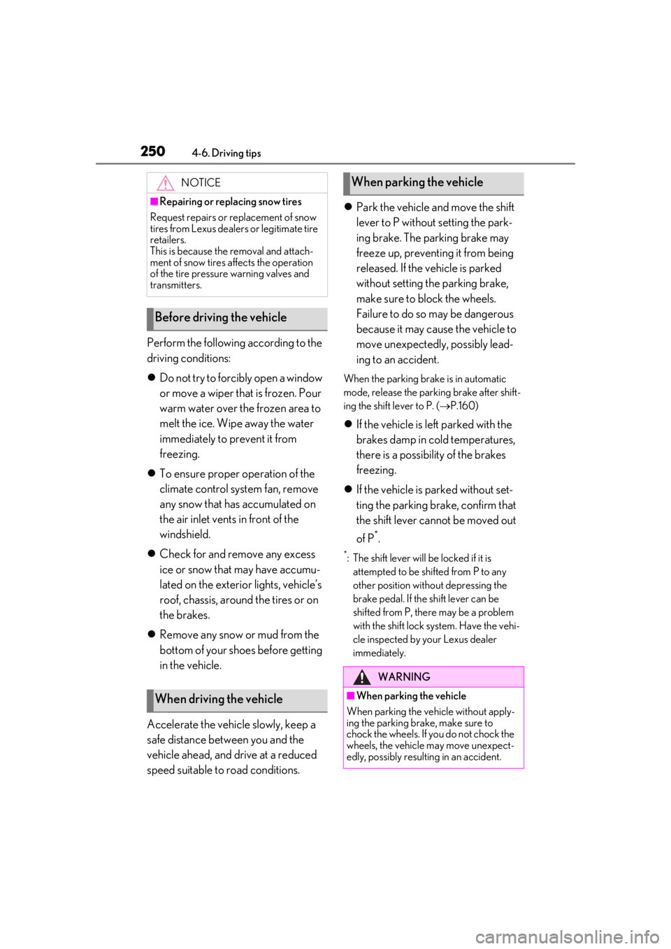 LEXUS UX200 2019  Owners Manual 2504-6. Driving tips
Perform the following according to the 
driving conditions:
Do not try to forcib ly open a window 
or move a wiper that is frozen. Pour 
warm water over the frozen area to 
mel