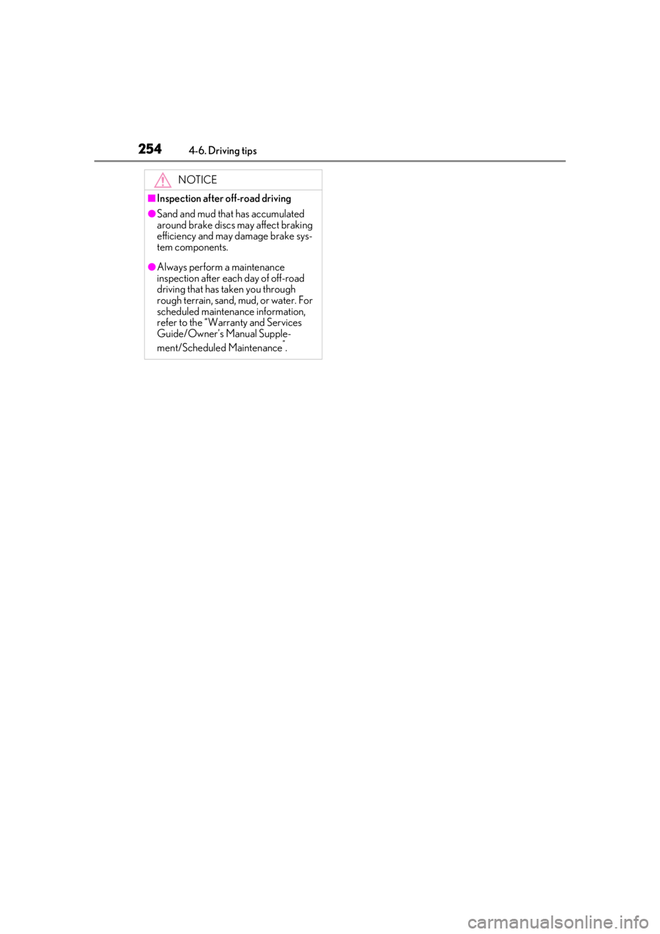 LEXUS UX200 2019  Owners Manual 2544-6. Driving tips
NOTICE
■Inspection after off-road driving
●Sand and mud that has accumulated 
around brake discs may affect braking 
efficiency and may damage brake sys-
tem components.
●Al