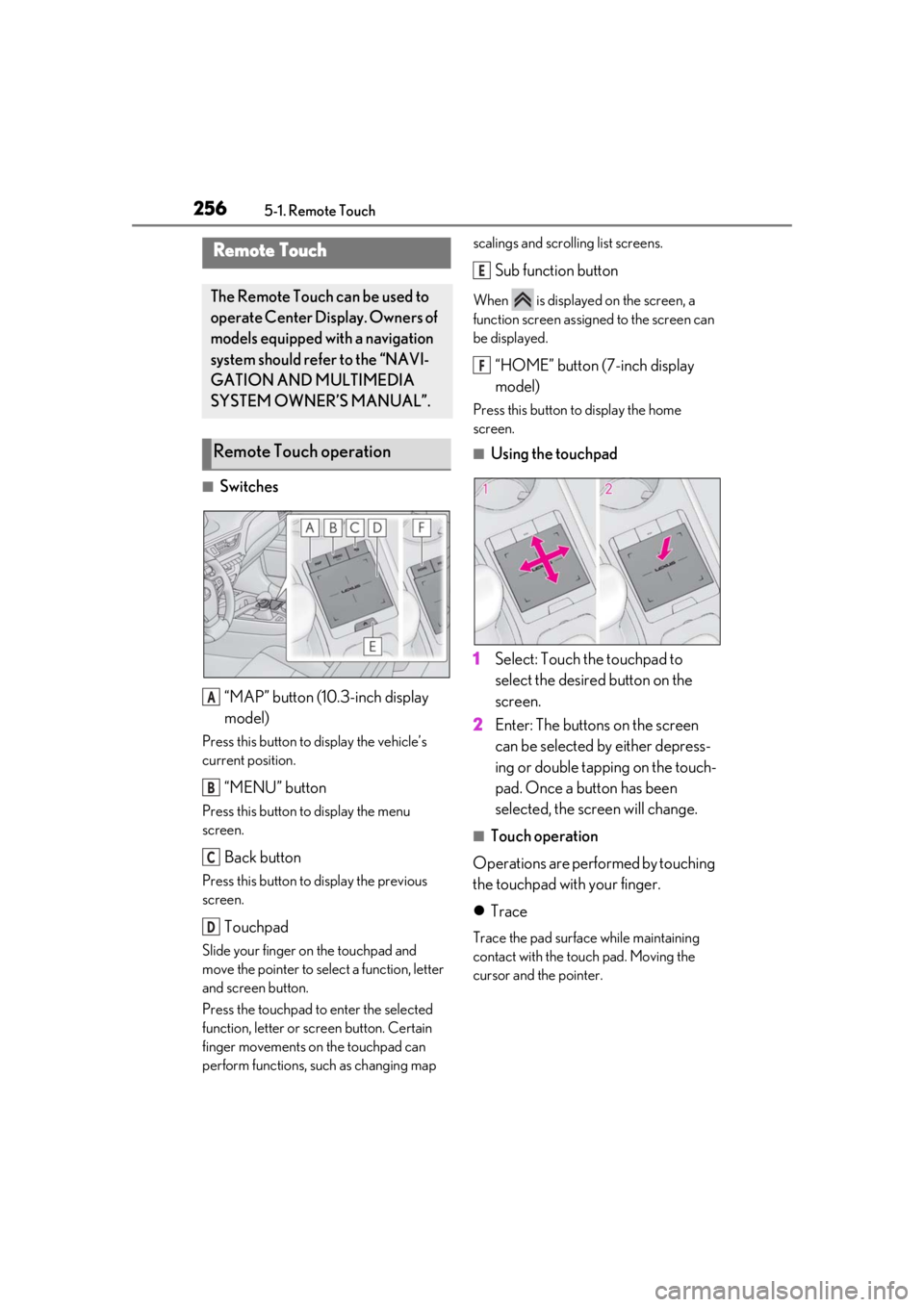 LEXUS UX200 2019 Owners Manual 2565-1. Remote Touch
5-1.Remote Touch
■Switches“MAP” button (10.3-inch display
model)
Press this button to display the vehicle’s
current position.
“MENU” button
Press this button to disp LEXUS UX200 2019 Owners Manual 2565-1. Remote Touch
5-1.Remote Touch
■Switches“MAP” button (10.3-inch display
model)
Press this button to display the vehicle’s
current position.
“MENU” button
Press this button to disp