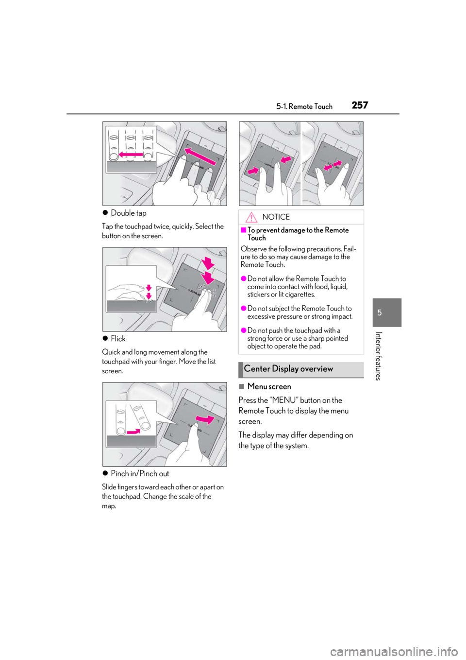 LEXUS UX200 2019 Owners Manual 2575-1. Remote Touch
5
Interior features
Double tap
Tap the touchpad twice, quickly. Select the
button on the screen.
Flick
Quick and long movement along the
touchpad with your finger. Move th LEXUS UX200 2019 Owners Manual 2575-1. Remote Touch
5
Interior features
Double tap
Tap the touchpad twice, quickly. Select the
button on the screen.
Flick
Quick and long movement along the
touchpad with your finger. Move th