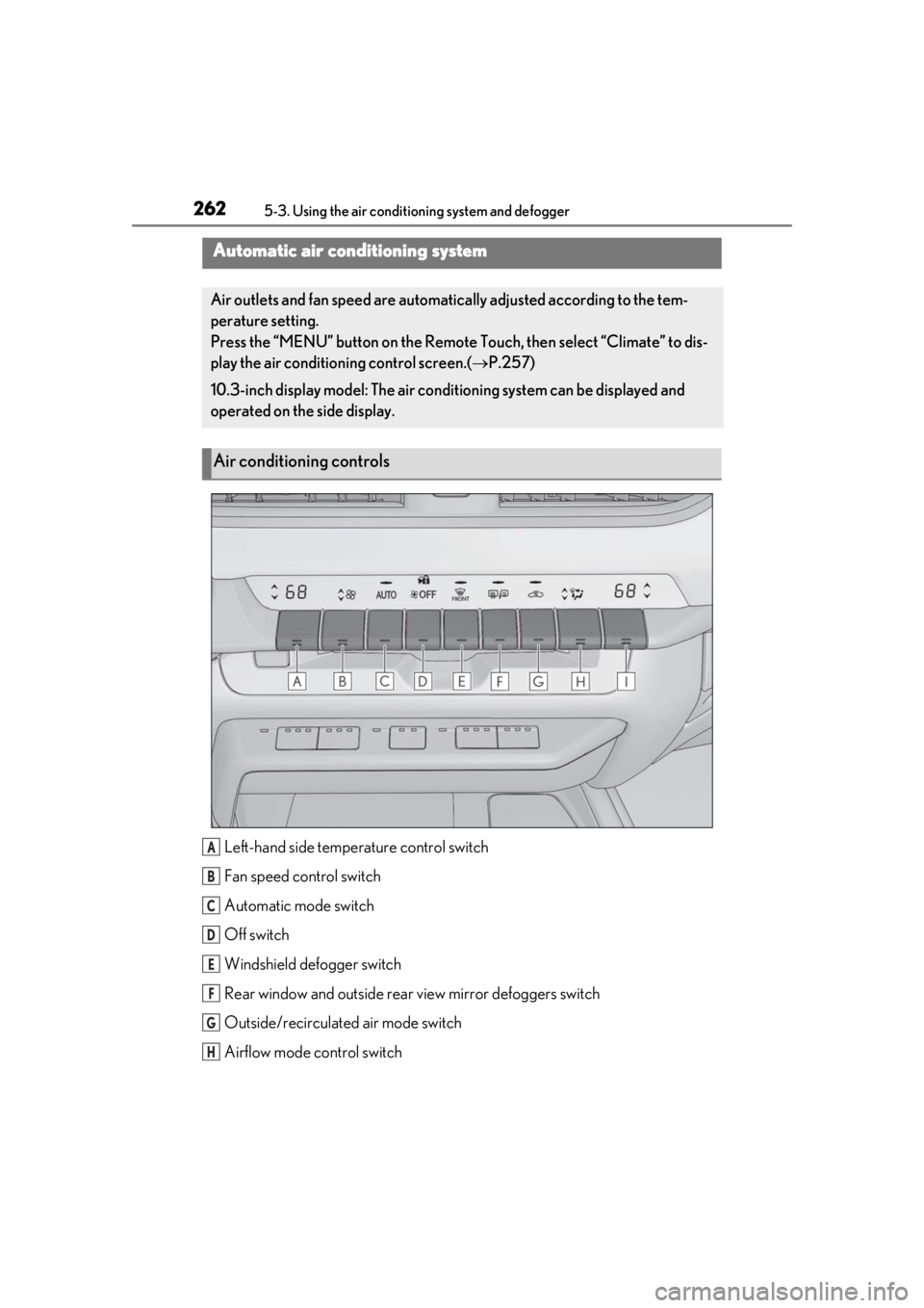 LEXUS UX200 2019 Owners Manual 2625-3. Using the air conditioning system and defogger
5-3.Using the air conditioning system and defogger
Left-hand side temperature control switch
Fan speed control switch
Automatic mode switch
Off s LEXUS UX200 2019 Owners Manual 2625-3. Using the air conditioning system and defogger
5-3.Using the air conditioning system and defogger
Left-hand side temperature control switch
Fan speed control switch
Automatic mode switch
Off s